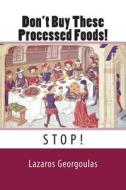 Don't Buy These Processed Foods! di Lazaros Georgoulas edito da Createspace
