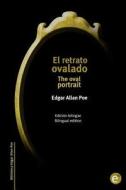 El Retrato Ovalado/The Oval Portrait: Edicion Bilingue/Bilingual Edition di Edgar Allan Poe edito da Createspace