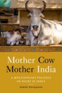 Mother Cow, Mother India: The Multispecies Politics of Dairy in India di Yamini Narayanan edito da STANFORD UNIV PR