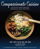 Soper-Kolton, L: Compassionate Cuisine di Linda Soper-Kolton, Sara Boan, Kathy Stevens, Catskill Animal Sanctuary edito da Skyhorse Publishing
