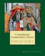 Consolamini Commentary Series: Commentary on Job by St. Gregory the Great di John Litteral edito da Createspace