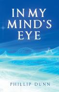 In My Mind'S Eye di Phillip Dunn edito da iUniverse