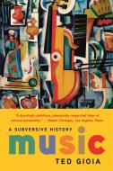 Music: A Subversive History di Ted Gioia edito da BASIC BOOKS