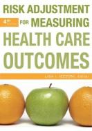 Risk Adjustment For Measuring Health Care Outcomes, Fourth Edition di Lisa Iezzoni edito da Health Administration Press