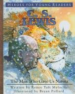 C.S. Lewis: The Man Who Gave Us Narnia di Renee Taft Meloche edito da YWAM PUB