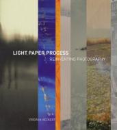Light, Paper, Process: Reinventing Photography di Virginia Heckert edito da GETTY PUBN