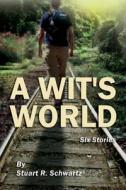 A Wit's World di Stuart R Schwartz edito da Bookwhirl.com