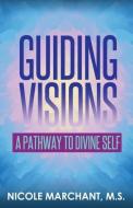 Guiding Visions: A Pathway to Divine Self di Nicole Marchant edito da PRICE WORLD PUB