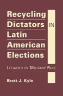 Recycling Dictators in Latin American Elections di Brett J. Kyle edito da Lynne Rienner Publishers