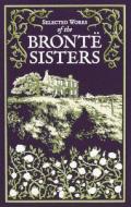 Selected Works Of The Bronte Sisters di Charlotte Bronte, Emily Bronte, Anne Bronte edito da Readerlink Distribution Services, LLC