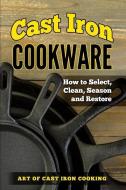 Cast Iron Cookware: How to Select, Clean, Season and Restore di Lindsay Robert edito da INDEPENDENTLY PUBLISHED
