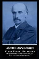 John Davidson - Fleet Street Eclogues: 'This trade that we ply with the pen, Unworthy of heroes or men'' di John Davidson edito da PORTABLE POETRY