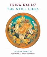 Frida Kahlo: The Still Lifes di Salomon Grimberg edito da Merrell Publishers Ltd