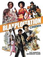 Blaxploitation Cinema: The Essential Reference Guide di Josiah Howard edito da FAB PR