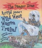 Avoid Joining A Wild West Wagon Train! di Jacqueline Morley edito da Salariya Book Company Ltd