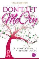 Don\'t Let Me Cry di Tina Jenkinson edito da Memoirs Publishing