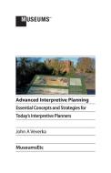 Advanced Interpretive Planning di John A Veverka edito da MuseumsEtc