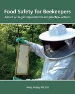 Food Safety For Beekeepers - Advice On Legal Requirements And Practical Actions di Pedley Andy Pedley edito da Peacock Press