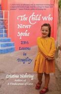 The Child Who Never Spoke: 23 1/2 Lessons in Fragility di Cristina Nehring edito da HELIOTROPE BOOKS LLC