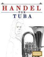 Handel for Tuba: 10 Easy Themes for Tuba Beginner Book di Easy Classical Masterworks edito da Createspace Independent Publishing Platform