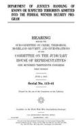 Department of Justice's Handling of Known or Suspected Terrorists Admitted Into the Federal Witness Security Program di United States Congress, United States House of Representatives, Committee on the Judiciary edito da Createspace Independent Publishing Platform