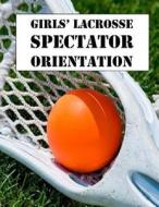 Girls Lacrosse Spectator Orientation di Dr John Wesley Slider edito da Createspace Independent Publishing Platform