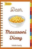 Dear, Macaroni Diary: Make an Awesome Month with 31 Best Macaroni Recipes! (Macaroni Cookbook, Macaroni Cheese Cookbook, Macaroni Book, Maca di Pupado Family edito da Createspace Independent Publishing Platform