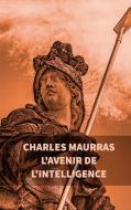 L'avenir de l'intelligence : Charles Maurras di Charles Maurras edito da Books on Demand