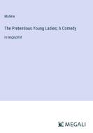 The Pretentious Young Ladies; A Comedy di Molière edito da Megali Verlag