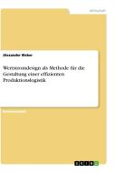 Wertstromdesign als Methode für die Gestaltung einer effizienten Produktionslogistik di Alexander Weber edito da GRIN Verlag