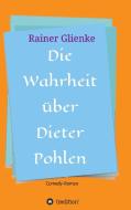 Die Wahrheit über Dieter Pohlen di Rainer Glienke edito da tredition