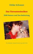 Das Tiernamenlexikon - Die schönsten Haustiernamen aus aller Welt di Ulrike Schwarz edito da Books on Demand