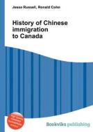 History Of Chinese Immigration To Canada di Jesse Russell, Ronald Cohn edito da Book On Demand Ltd.