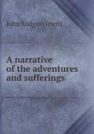 A Narrative Of The Adventures And Sufferings di John Rodgers Jewitt edito da Book On Demand Ltd.