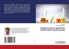 PRODUCTION OF BIODIESEL FROM FRESH WATER ALGAE di Ranjith Y, Parameswara Naik T edito da LAP LAMBERT Academic Publishing