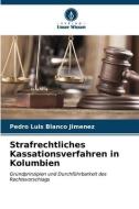 Strafrechtliches Kassationsverfahren in Kolumbien di Pedro Luis Blanco Jimenez edito da Verlag Unser Wissen
