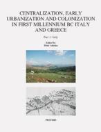 Centralization, Early Urbanization and Colonization in First Millennium BC Greece and Italy. Part 1: Italy di P. A. J. Attema edito da PEETERS PUB