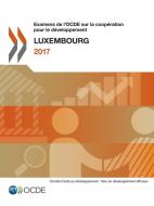 Examens de l'Ocde Sur La Coop ration Pour Le D veloppement: Luxembourg 2017 di Oecd edito da Org. for Economic Cooperation & Development