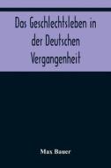 Das Geschlechtsleben in der Deutschen Vergangenheit di Max Bauer edito da Alpha Editions