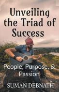 Unveiling the Triad of Success - People, Purpose, & Passion di Suman Debnath edito da SUMAN DEBNATH