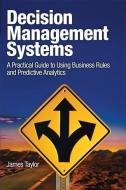 Decision Management Systems: A Practical Guide to Using Business Rules and Predictive Analytics di James Taylor edito da IBM PR