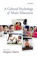 A Cultural Psychology of Music Education di Margaret S. Barrett edito da OXFORD UNIV PR