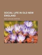 Social Life In Old New England di Mary Caroline Crawford edito da General Books Llc