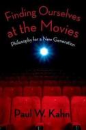 Finding Ourselves at the Movies - Philosophy for a New Generation di Paul W. Kahn edito da Columbia University Press