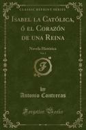 Isabel La Católica, ó El Corazón de Una Reina, Vol. 2: Novela Histórica (Classic Reprint) di Antonio Contreras edito da Forgotten Books