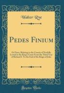 Pedes Finium: Or Fines, Relating to the County of Norfolk; Levied in the King's Court from the Third Year of Richard I. to the End o di Walter Rye edito da Forgotten Books