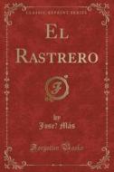El Rastrero (Classic Reprint) di Jos' MS edito da Forgotten Books