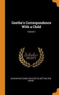 Goethe's Correspondence With A Child; Volume 2 di Johann Wolfgang Von Goethe, Bettina Von Arnim edito da Franklin Classics Trade Press