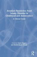 Avoidant Restrictive Food Intake Disorder In Childhood And Adolescence di Rachel Bryant-Waugh, Claire Higgins edito da Taylor & Francis Ltd