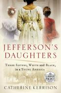 Jefferson's Daughters: Three Sisters, White and Black, in a Young America di Catherine Kerrison edito da RANDOM HOUSE LARGE PRINT